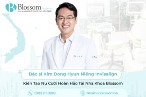 Bác sĩ Kim Dong Hyun Niềng Invisalign: Kiến Tạo Nụ Cười Hoàn Hảo Tại Nha Khoa Blossom